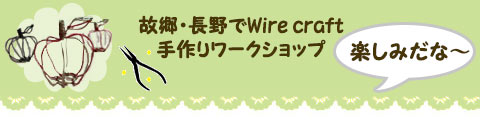 故郷・長野でワイヤークラフト・手作りワークショップ・楽しみ